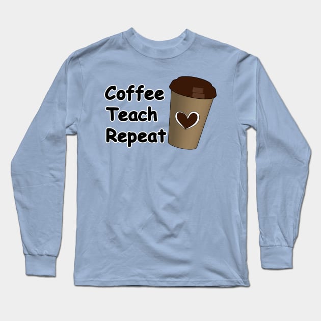 Coffee Teach Repeat Long Sleeve T-Shirt by Designoholic